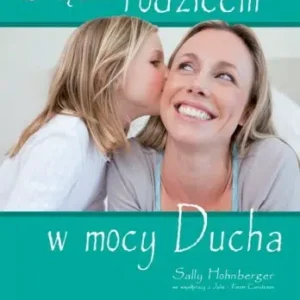 Bądź rodzicem w mocy Ducha